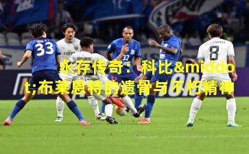 永存传奇：科比·布莱恩特的遗骨与不朽精神