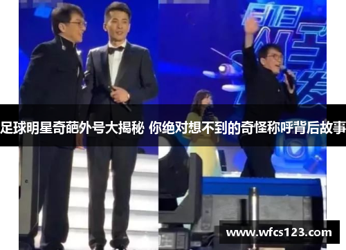 足球明星奇葩外号大揭秘 你绝对想不到的奇怪称呼背后故事