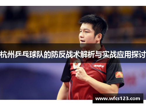 杭州乒乓球队的防反战术解析与实战应用探讨