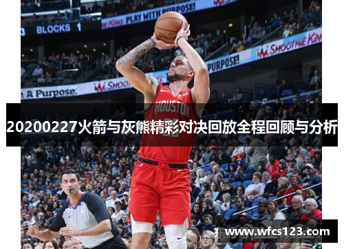20200227火箭与灰熊精彩对决回放全程回顾与分析