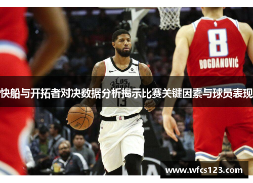 快船与开拓者对决数据分析揭示比赛关键因素与球员表现